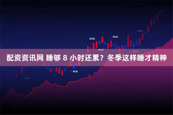 配资资讯网 睡够 8 小时还累？冬季这样睡才精神